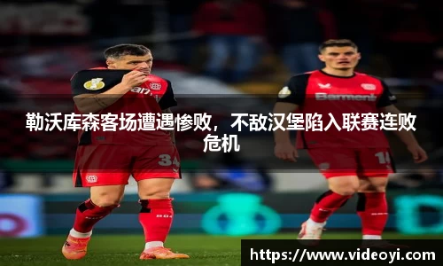 勒沃库森客场遭遇惨败，不敌汉堡陷入联赛连败危机