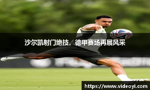 沙尔凯射门绝技，德甲赛场再展风采